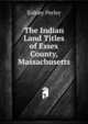 The Indian Land Titles of Essex County, Massachusetts, Sidney Perley 