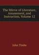 The Mirror of Literature, Amusement, and Instruction, Volume 12, John Timbs 