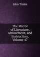 The Mirror of Literature, Amusement, and Instruction, Volume 47, John Timbs 