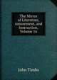 The Mirror of Literature, Amusement, and Instruction, Volume 16, John Timbs 