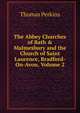 The Abbey Churches of Bath & Malmesbury and the Church of Saint Laurence, Bradford-On-Avon, Volume 2, Thomas Perkins 
