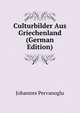 Culturbilder Aus Griechenland (German Edition), Johannes Pervanoglu 