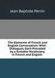 The Elements of French and English Conversation: With . Dialogues, Each Preceded by a Suitable Vocabulary, in French and English ., Jean Baptiste Perrin 