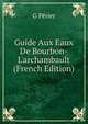 Guide Aux Eaux De Bourbon-L'archambault (French Edition), G Perier 