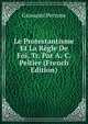 Le Protestantisme Et La Regle De Foi, Tr. Par A.-C. Peltier (French Edition), Giovanni Perrone 