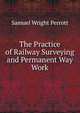 The Practice of Railway Surveying and Permanent Way Work, Samuel Wright Perrott 