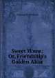 Sweet Home: Or, Friendship's Golden Altar, Frances E. Percival 