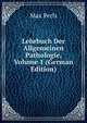 Lehrbuch Der Allgemeinen Pathologie, Volume 1 (German Edition), Max Perls 