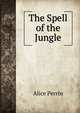 The Spell of the Jungle, Alice Perrin 