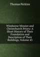 Wimborne Minster and Christchurch Priory: A Short History of Their Foundation and Description of Their Buildings, Volume 43, Thomas Perkins 