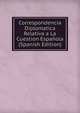 Correspondencia Diplomatica Relativa a La Cuestion Espanola (Spanish Edition), 