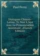 Dialogues Chinois-Latins: Tr. Mot A Mot Avec La Prononciation Accentuee . (French Edition), Paul Perny 