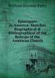 Episcopate in America: Sketches Biographical & Bibliographical of the Bishops of the American Church, Perry, William Stevens, 1832-1898 