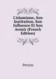 L'islamisme, Son Institution, Son Influence Et Son Avenir (French Edition), Perron 
