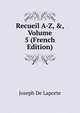 Recueil A-Z, &, Volume 5 (French Edition), Joseph De Laporte 