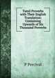 Tamil Proverbs with Their English Translation: Containing Upwards of Six Thousand Proverbs, P Percival 