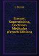 Erreurs, Superstitions, Doctrines Medicales (French Edition), L Perret 