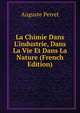 La Chimie Dans L'industrie, Dans La Vie Et Dans La Nature (French Edition), Auguste Perret 