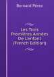 Les Trois Premi?res Ann?es De L'enfant (French Edition), Bernard Perez 