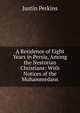 A Residence of Eight Years in Persia, Among the Nestorian Christians: With Notices of the Muhammedans, Justin Perkins 