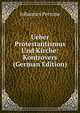 Ueber Protestantismus Und Kirche: Kontrovers (German Edition), Johannes Perrone 