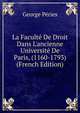 La Facult? De Droit Dans L'ancienne Universit? De Paris, (1160-1793) (French Edition), George Peries 