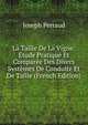 La Taille De La Vigne: Etude Pratique Et Comparee Des Divers Systemes De Conduite Et De Taille (French Edition), Joseph Perraud 