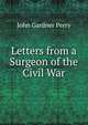 Letters from a Surgeon of the Civil War, John Gardner Perry 