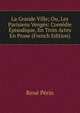 La Grande Ville; Ou, Les Parisiens Venges: Comedie Episodique, En Trois Actes En Prose (French Edition), Rene Perin 