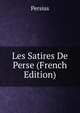 Les Satires De Perse (French Edition), Persius 