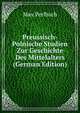 Preussisch-Polnische Studien Zur Geschichte Des Mittelalters (German Edition), Max Perlbach 