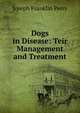 Dogs in Disease: Teir Management and Treatment, Joseph Franklin Perry 