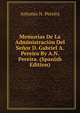 Memorias De La Administracion Del Senor D. Gabriel A. Pereira By A.N. Pereira. (Spanish Edition), Antonio N. Pereira 