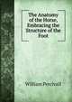 The Anatomy of the Horse, Embracing the Structure of the Foot, William Percivall 