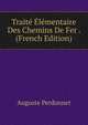 Traite Elementaire Des Chemins De Fer . (French Edition), Auguste Perdonnet 