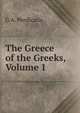 The Greece of the Greeks, Volume 1, G A. Perdicaris 