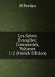 Les Saints Evangiles: Commentes, Volumes 1-2 (French Edition), M Perdau 