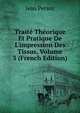 Trait? Th?orique Et Pratique De L'impression Des Tissus, Volume 3 (French Edition), Jean Persoz 