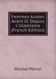 Femmes Arabes Avant Et Depuis L'islamisme (French Edition), Nicolas Perron 
