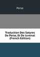 Traduction Des Satyres De Perse, Et De Juvenal (French Edition), Perse 
