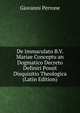 De Immaculato B.V. Mariae Conceptu an Dogmatico Decreto Definiri Possit Disquisitio Theologica (Latin Edition), Giovanni Perrone 