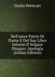 Dell'amor Patrio Di Dante E Del Suo Libro Intorno Il Volgare Eloquio: Apologia (Italian Edition), Giulio Perticari 