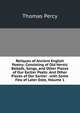Reliques of Ancient English Poetry: Consisting of Old Heroic Ballads, Songs, and Other Pieces of Our Earlier Poets: And Other Pieces of Our Earlier . with Some Few of Later Date, Volume 1, Thomas Percy 