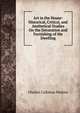 Art in the House: Historical, Critical, and Aesthetical Studies On the Decoration and Furnishing of the Dwelling, Charles Callahan Perkins 