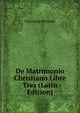 De Matrimonio Christiano Libre Tres (Latin Edition), Giovanni Perrone 