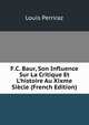F.C. Baur, Son Influence Sur La Critique Et L'histoire Au Xixme Si?cle (French Edition), Louis Perriraz 