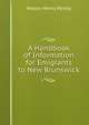 A Handbook of Information for Emigrants to New Brunswick, Moses Henry Perley 