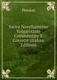 Satire Novellamente Volgarizzate Commentate E Corrette (Italian Edition), Persius 