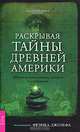 Раскрывая тайны древней Америки. Забытые истории и легенды, раскопки и исследования, Под редакцией Фрэнка Джозефа 