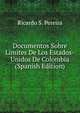 Documentos Sobre Limites De Los Estados-Unidos De Colombia (Spanish Edition), Ricardo S. Pereira 